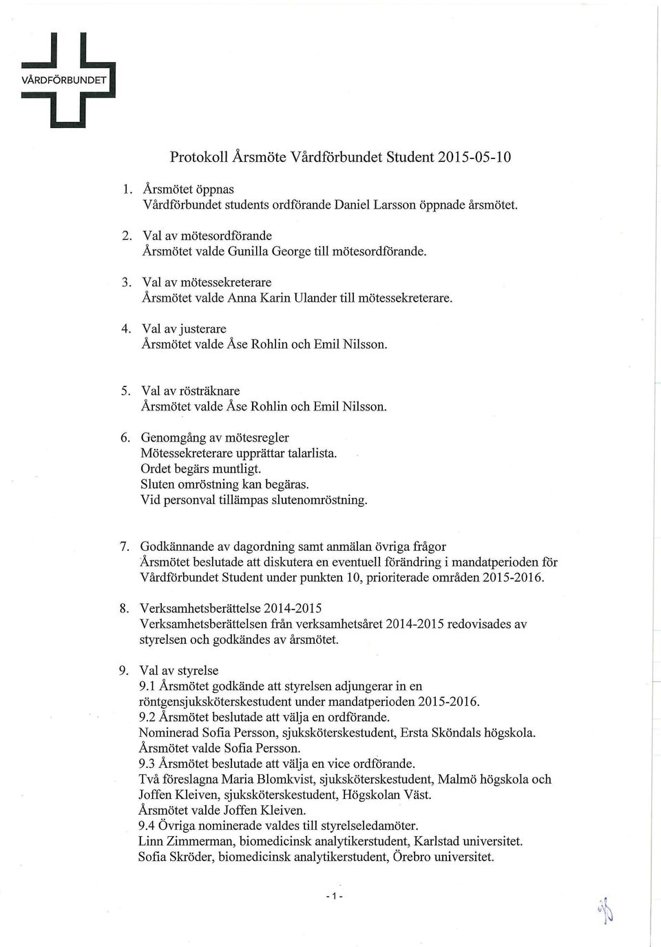 Val av rösträknare Årsmötet valde Åse Rohlin och Emil Nilsson. 6. Genomgång av mötesregler Mötessekreterare upprättar talarlista. Ordet begärs muntligt. Sluten omröstning kan begäras.