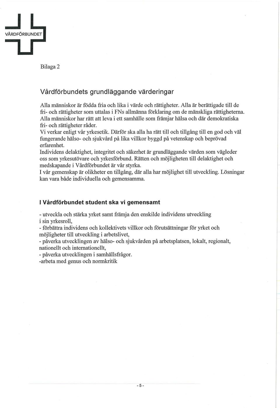 Alla människor har rätt att leva i ett samhälle som främjar hälsa och där demokratiska fri- och rättigheter råder. Vi verkar enligt vår yrkesetik.