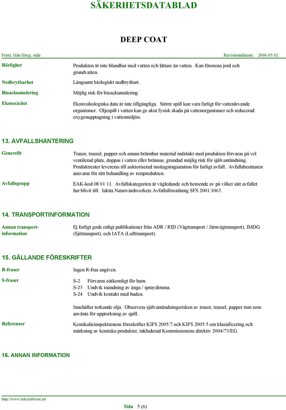 Oljespill i vatten kan ge akut fysisk skada på vattenorganismer och reducerad oxygenupptagning i vattenmiljön. 13.