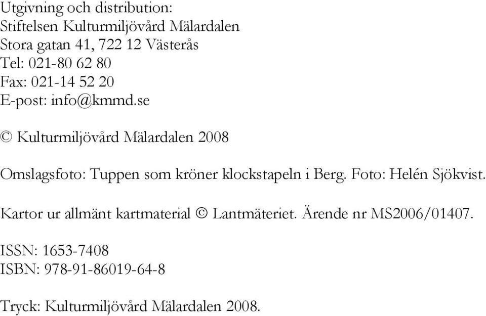 se Kulturmiljövård Mälardalen 2008 Omslagsfoto: Tuppen som kröner klockstapeln i Berg.