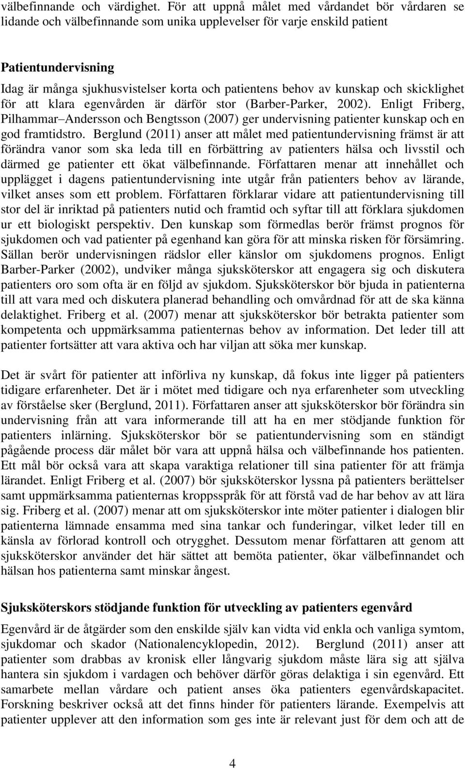 behov av kunskap och skicklighet för att klara egenvården är därför stor (Barber-Parker, 2002).