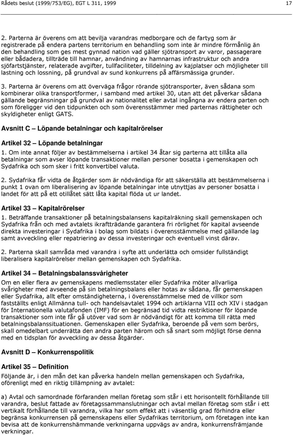 gynnad nation vad gäller sjötransport av varor, passagerare eller bådadera, tillträde till hamnar, användning av hamnarnas infrastruktur och andra sjöfartstjänster, relaterade avgifter,