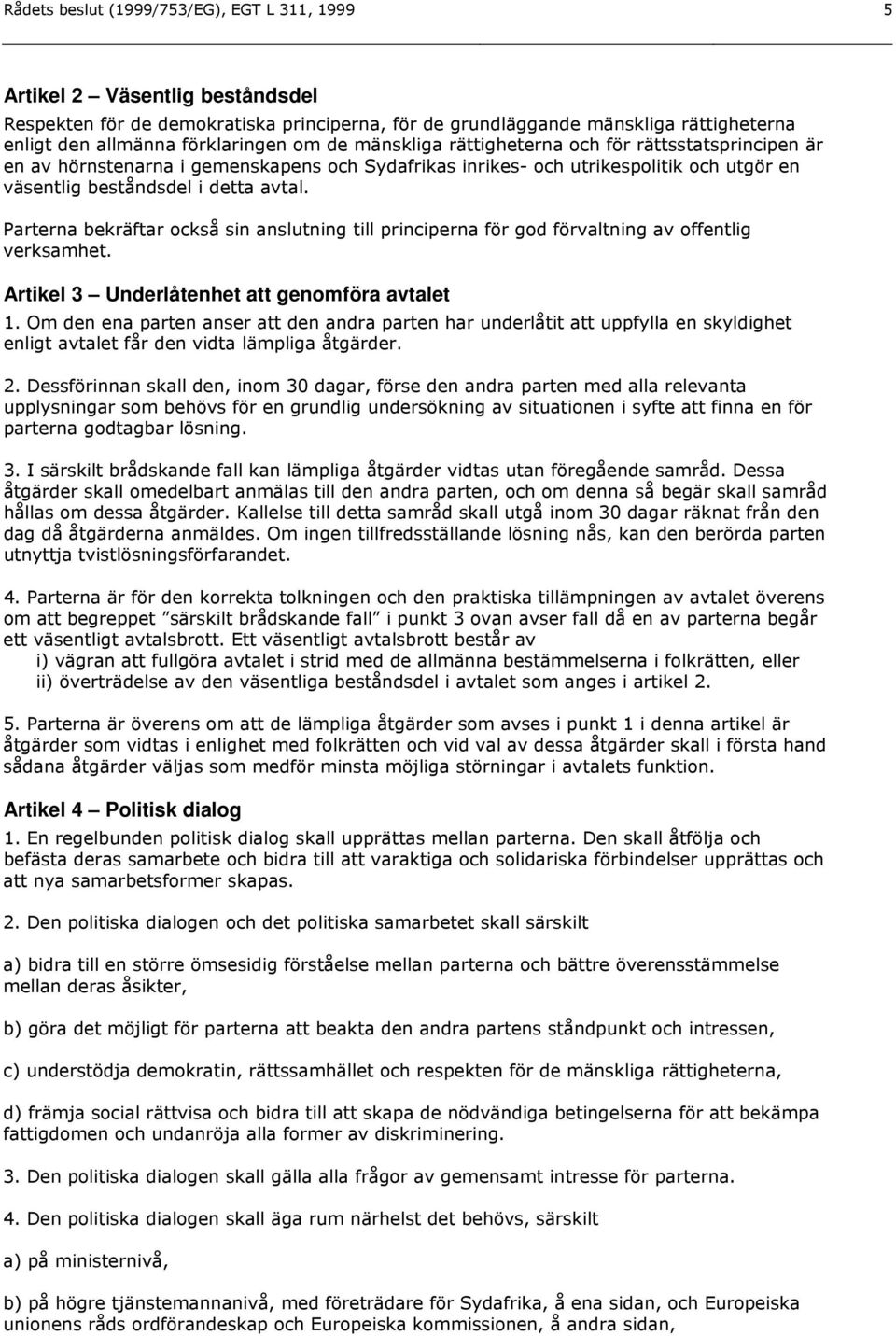 Parterna bekräftar också sin anslutning till principerna för god förvaltning av offentlig verksamhet. Artikel 3 Underlåtenhet att genomföra avtalet 1.