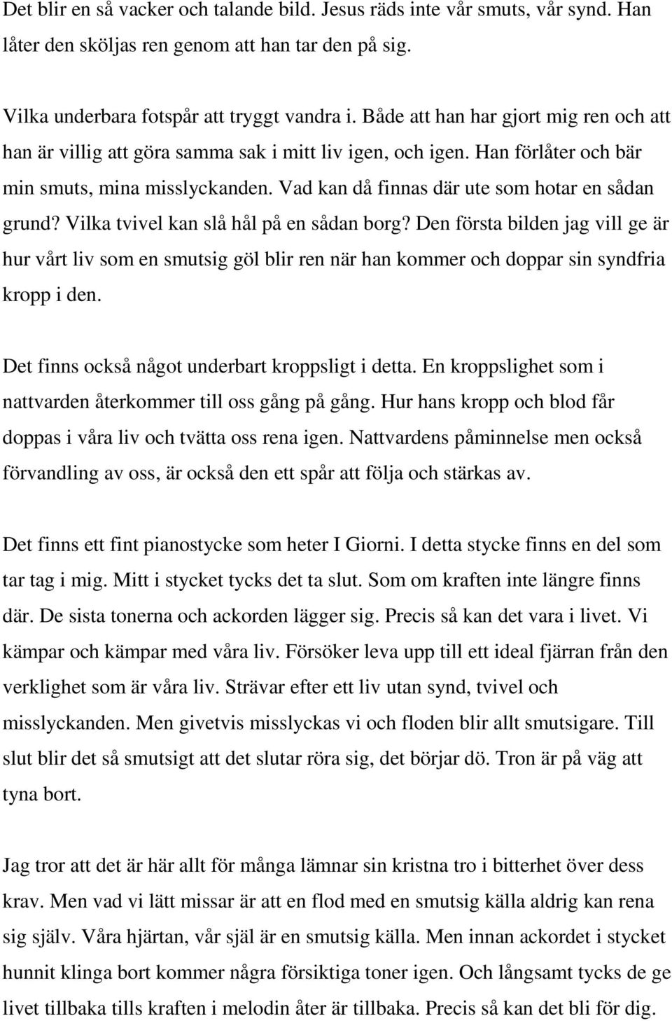 Vad kan då finnas där ute som hotar en sådan grund? Vilka tvivel kan slå hål på en sådan borg?