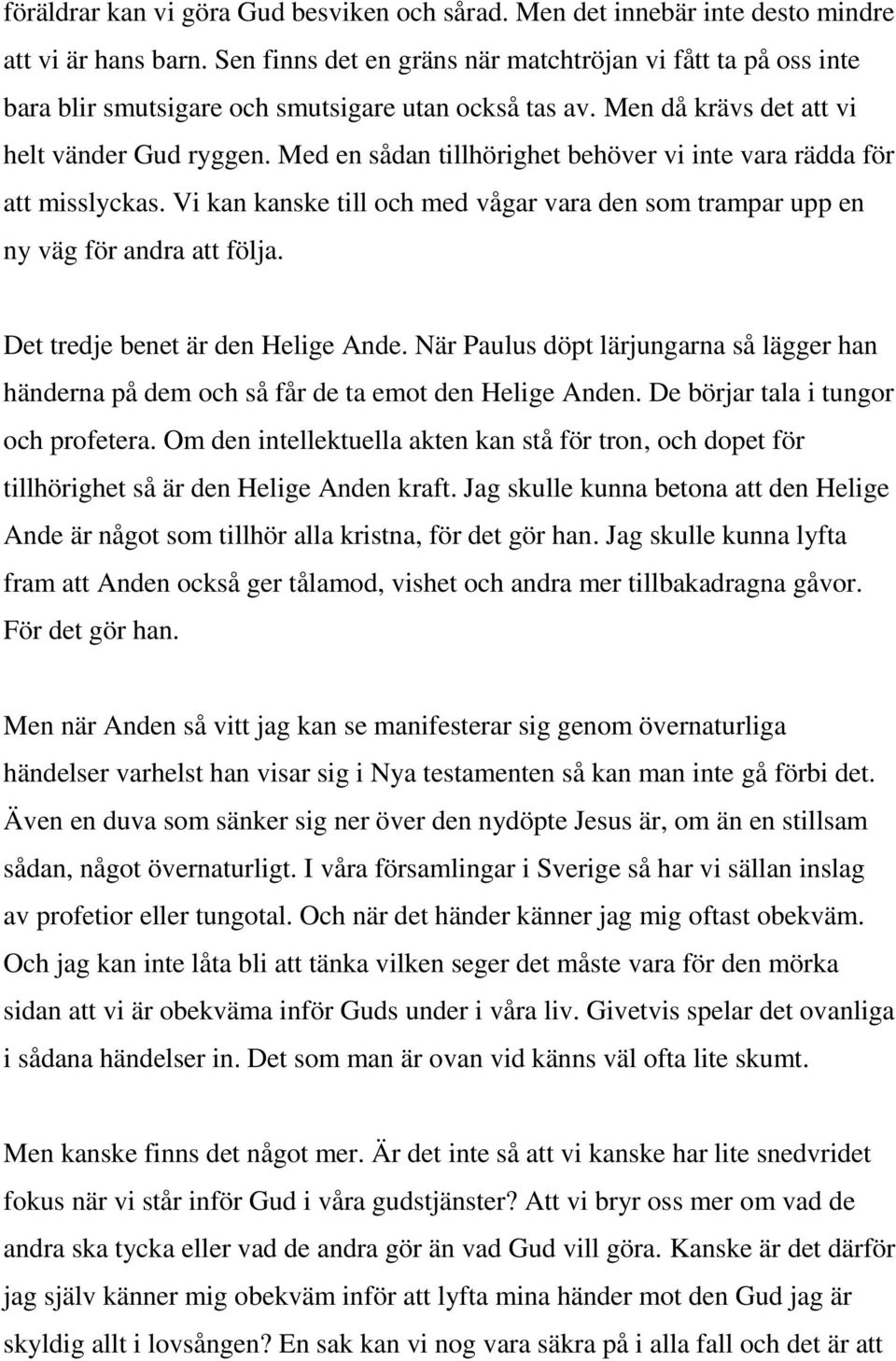 Med en sådan tillhörighet behöver vi inte vara rädda för att misslyckas. Vi kan kanske till och med vågar vara den som trampar upp en ny väg för andra att följa. Det tredje benet är den Helige Ande.