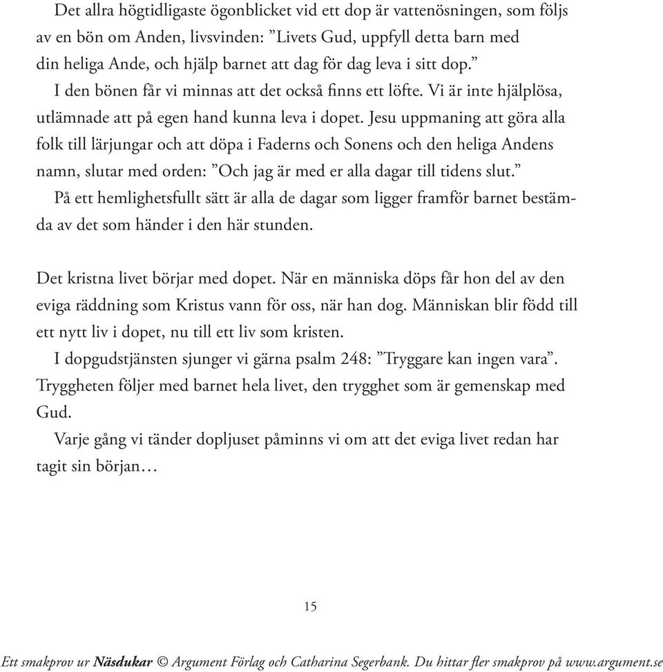 Jesu uppmaning att göra alla folk till lärjungar och att döpa i Faderns och Sonens och den heliga Andens namn, slutar med orden: Och jag är med er alla dagar till tidens slut.