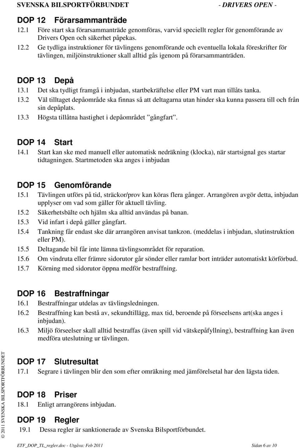 13.3 Högsta tillåtna hastighet i depåområdet gångfart. DOP 14 Start 14.1 Start kan ske med manuell eller automatisk nedräkning (klocka), när startsignal ges startar tidtagningen.