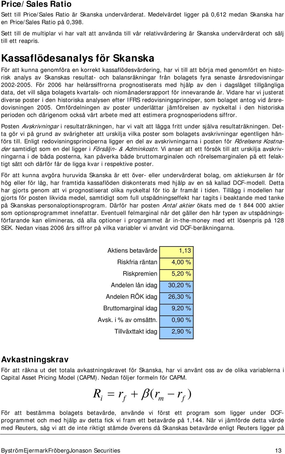 Kassaflödesanalys för Skanska För att kunna genomföra en korrekt kassaflödesvärdering, har vi till att börja med genomfört en historisk analys av Skanskas resultat- och balansräkningar från bolagets