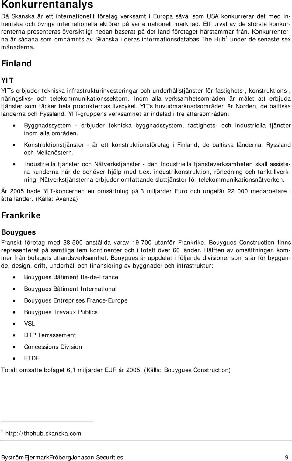 Konkurrenterna är sådana som omnämnts av Skanska i deras informationsdatabas The Hub 1 under de senaste sex månaderna.