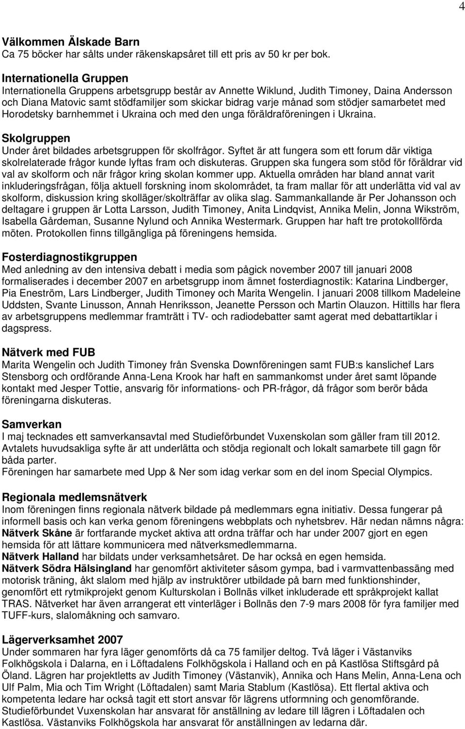 samarbetet med Horodetsky barnhemmet i Ukraina och med den unga föräldraföreningen i Ukraina. Skolgruppen Under året bildades arbetsgruppen för skolfrågor.