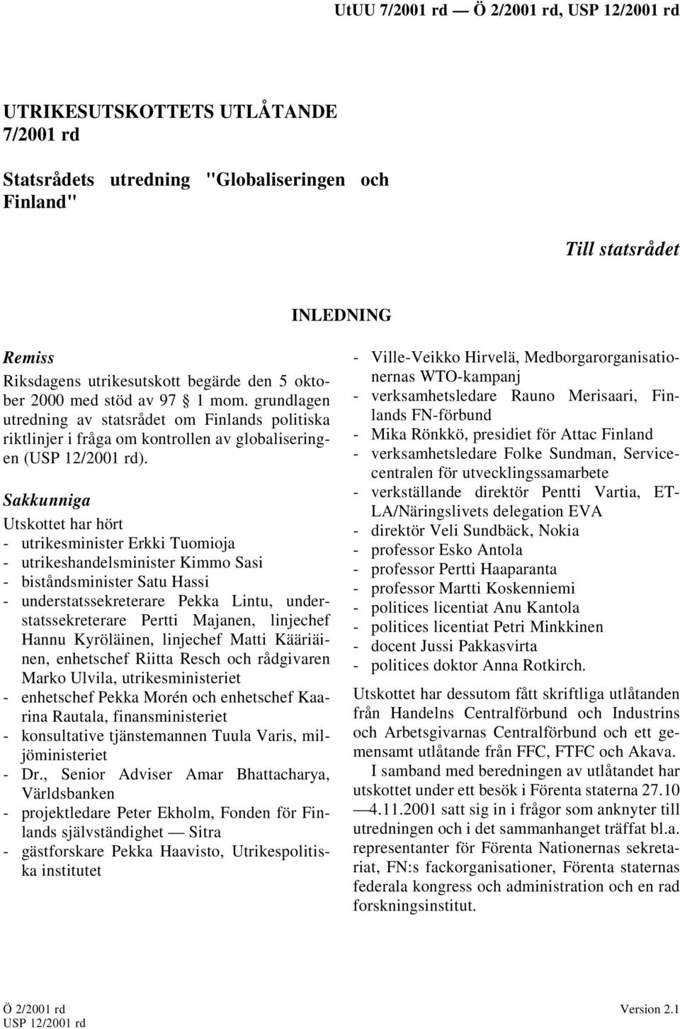 Sakkunniga Utskottet har hört - utrikesminister Erkki Tuomioja - utrikeshandelsminister Kimmo Sasi - biståndsminister Satu Hassi - understatssekreterare Pekka Lintu, understatssekreterare Pertti