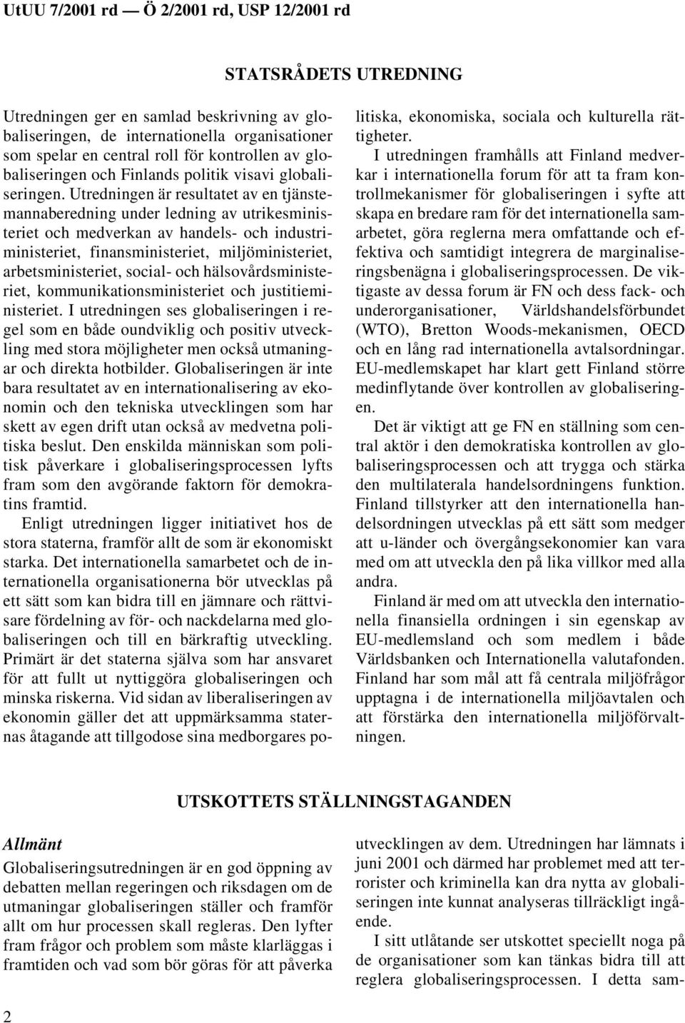 Utredningen är resultatet av en tjänstemannaberedning under ledning av utrikesministeriet och medverkan av handels- och industriministeriet, finansministeriet, miljöministeriet, arbetsministeriet,