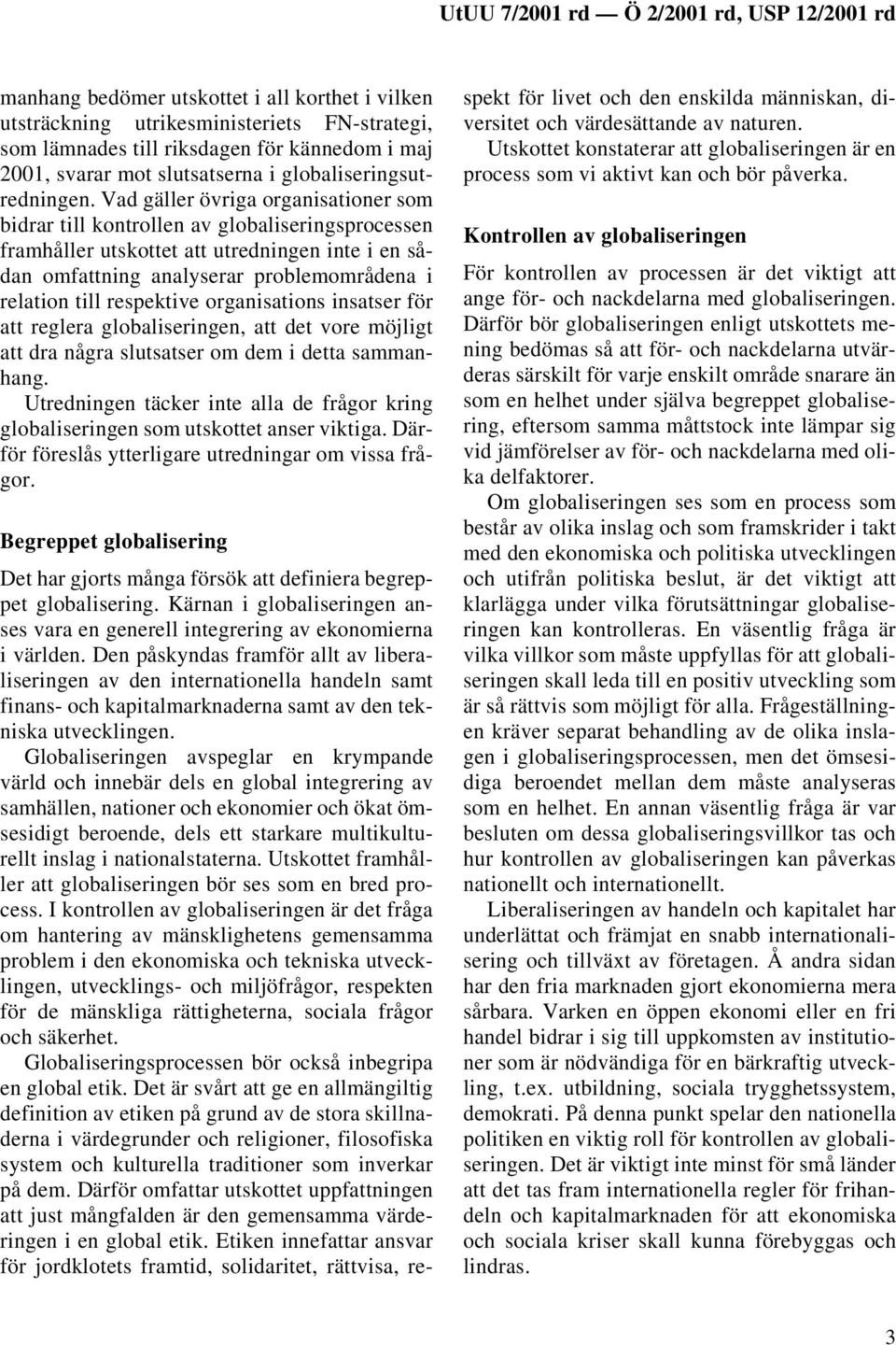 respektive organisations insatser för att reglera globaliseringen, att det vore möjligt att dra några slutsatser om dem i detta sammanhang.