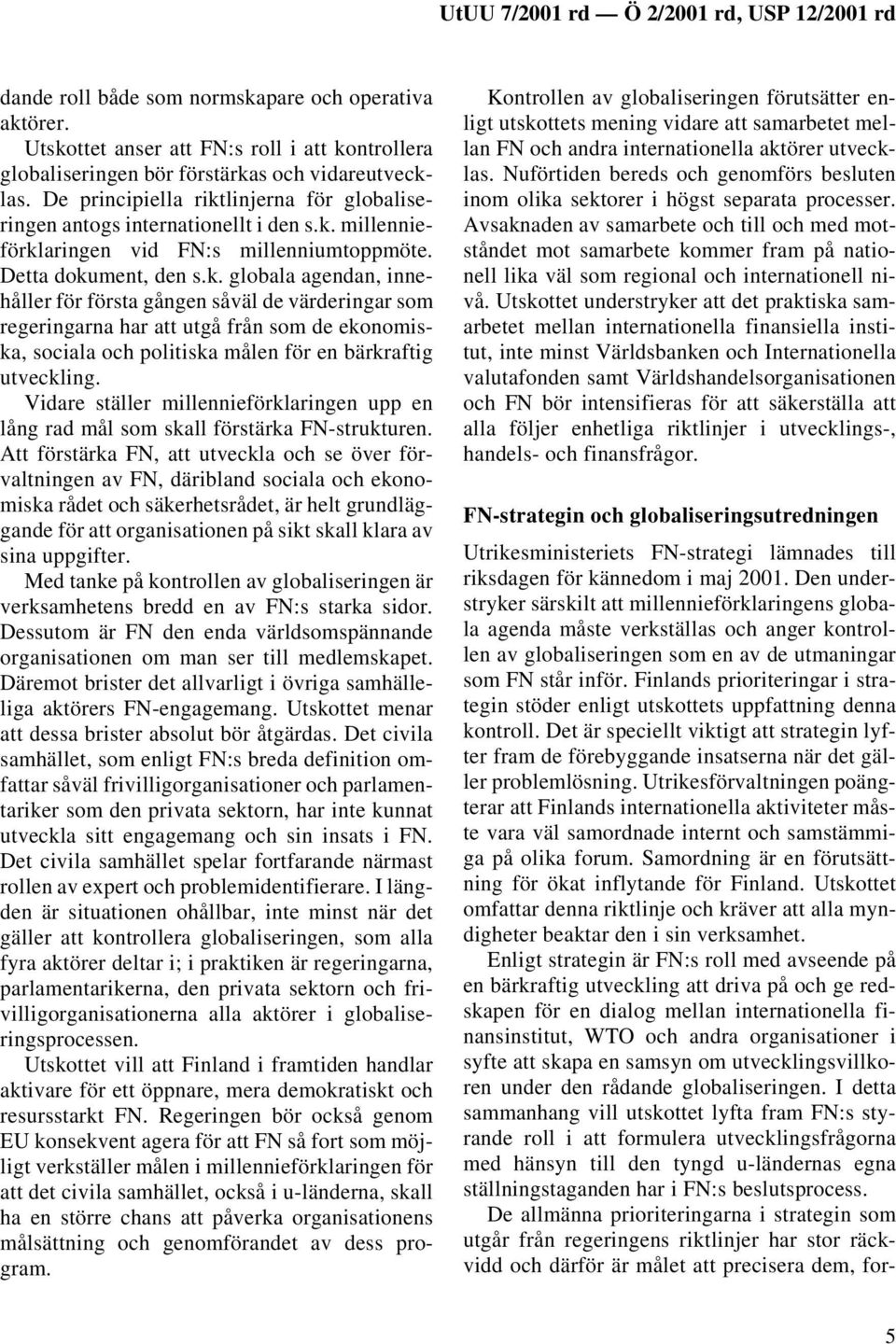 Vidare ställer millennieförklaringen upp en lång rad mål som skall förstärka FN-strukturen.