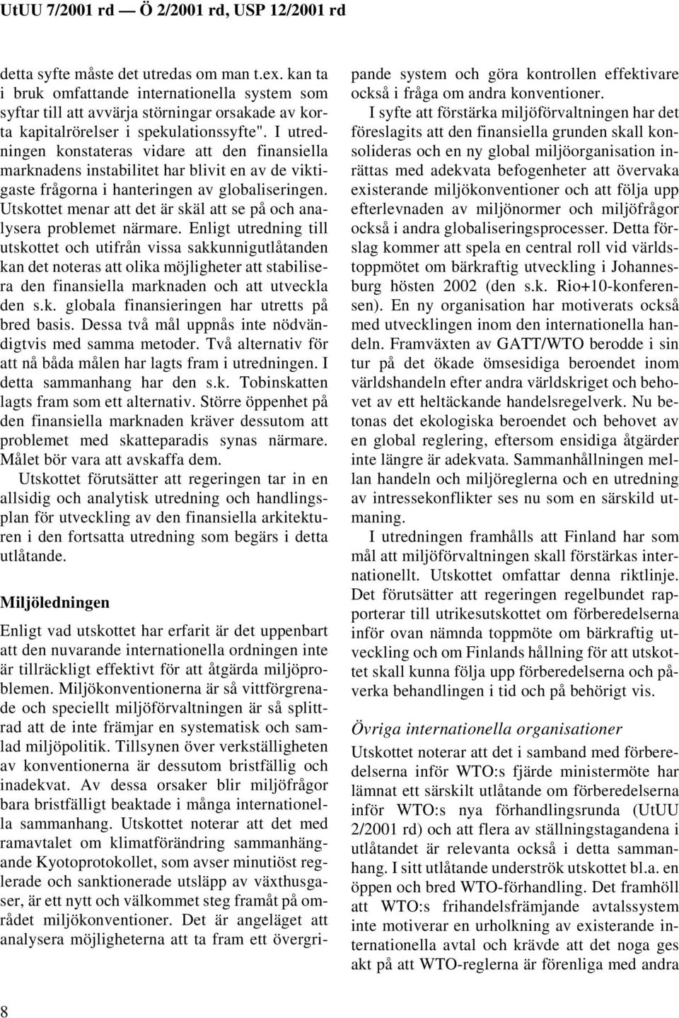 Utskottet menar att det är skäl att se på och analysera problemet närmare.