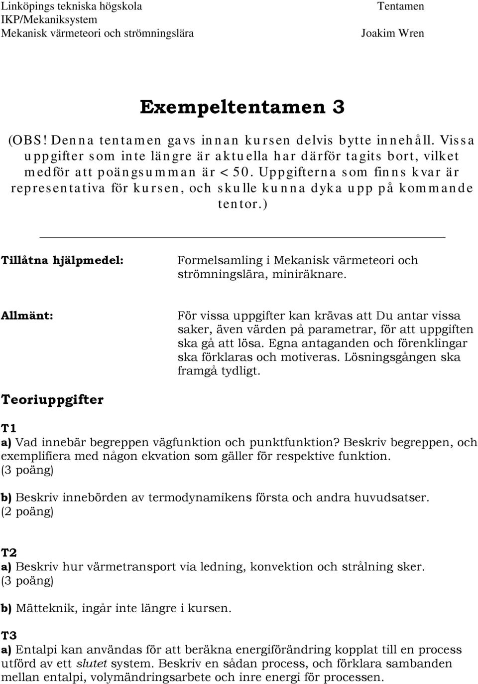 Uppgifter a s om fi s kva r ä r repres e ta tiva för ku rs e, och s ku lle ku a dyka u pp på kom m a de te tor.) Tillåta hjälpmedel: Formelsamlig i Mekaisk värmeteori och strömigslära, miiräkare.