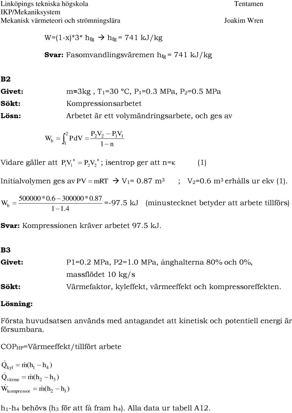 6 m 3 erhålls ur ekv (1). W b 500000*0.6 300000* 0.87 =-97.5 kj (miustecket betyder att arbete tillförs) 11.4 Svar: Kompressioe kräver arbetet 97.5 kj. B3 Givet: P1=0.2 MPa, P2=1.