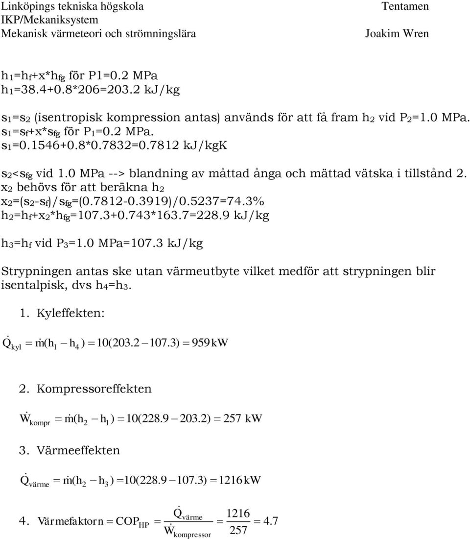 743*163.7=228.9 kj/kg h3=hf vid P3=1.0 MPa=107.3 kj/kg Strypige atas ske uta värmeutbyte vilket medför att strypige blir isetalpisk, dvs h4=h3. 1. Kyleffekte: Q kyl m ( h h4) 10(203.