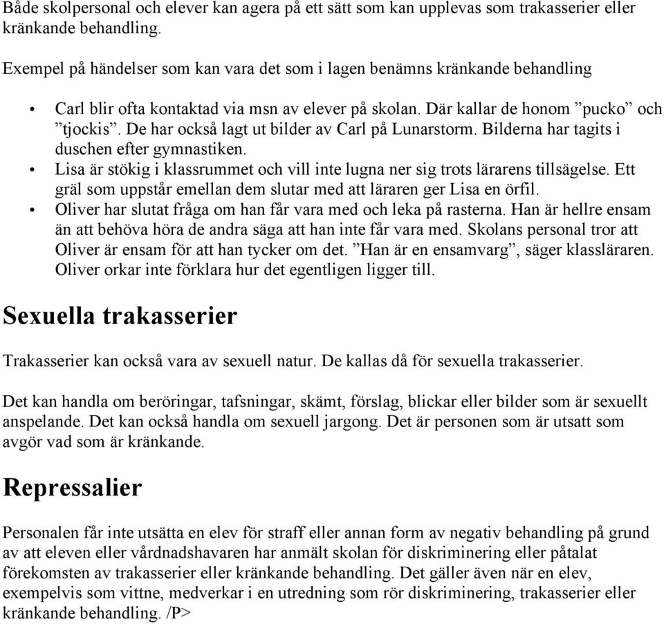 De har också lagt ut bilder av Carl på Lunarstorm. Bilderna har tagits i duschen efter gymnastiken. Lisa är stökig i klassrummet och vill inte lugna ner sig trots lärarens tillsägelse.