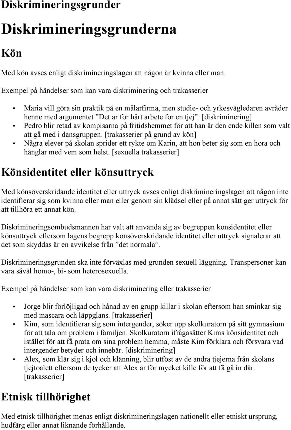 en tjej. [diskriminering] Pedro blir retad av kompisarna på fritidshemmet för att han är den ende killen som valt att gå med i dansgruppen.