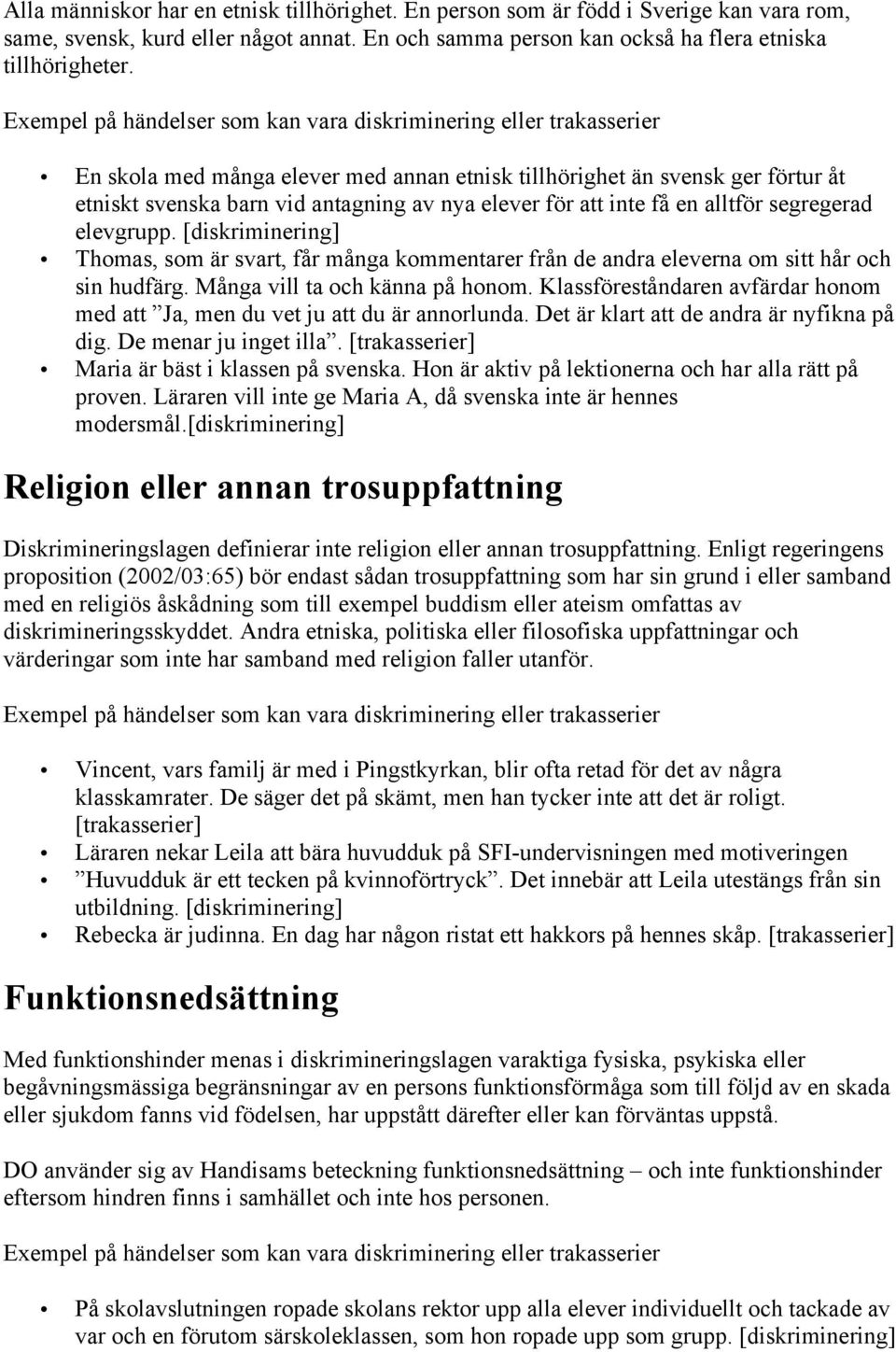 för att inte få en alltför segregerad elevgrupp. [diskriminering] Thomas, som är svart, får många kommentarer från de andra eleverna om sitt hår och sin hudfärg. Många vill ta och känna på honom.