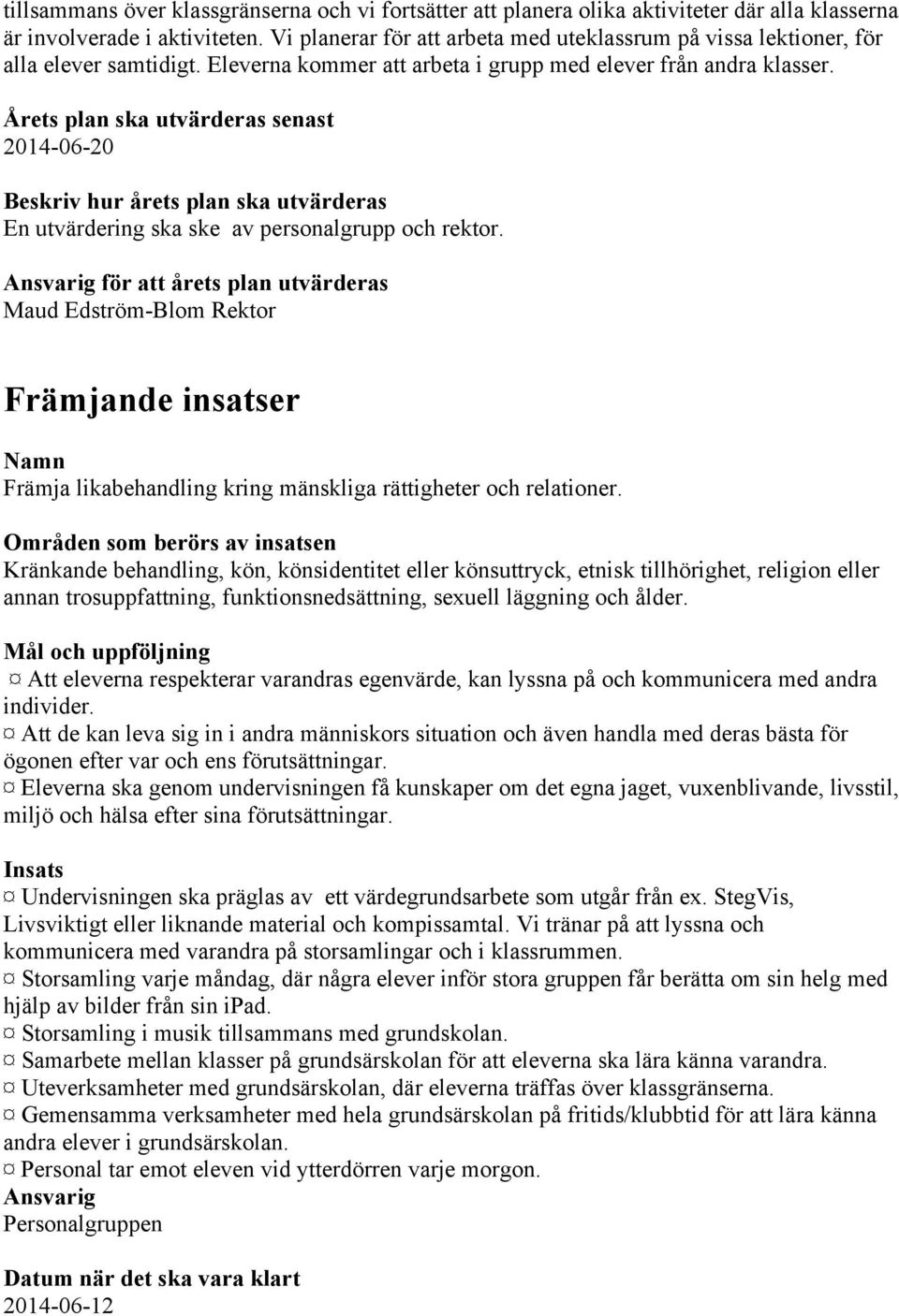 Årets plan ska utvärderas senast 2014-06-20 Beskriv hur årets plan ska utvärderas En utvärdering ska ske av personalgrupp och rektor.