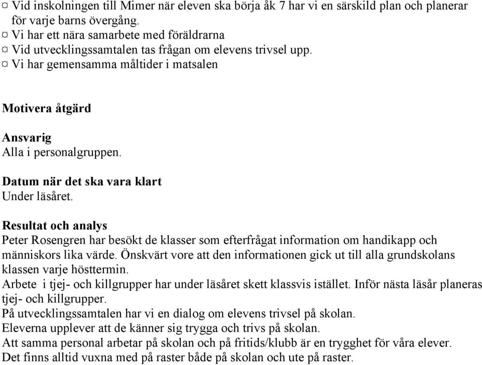 Datum när det ska vara klart Under läsåret. Resultat och analys Peter Rosengren har besökt de klasser som efterfrågat information om handikapp och människors lika värde.