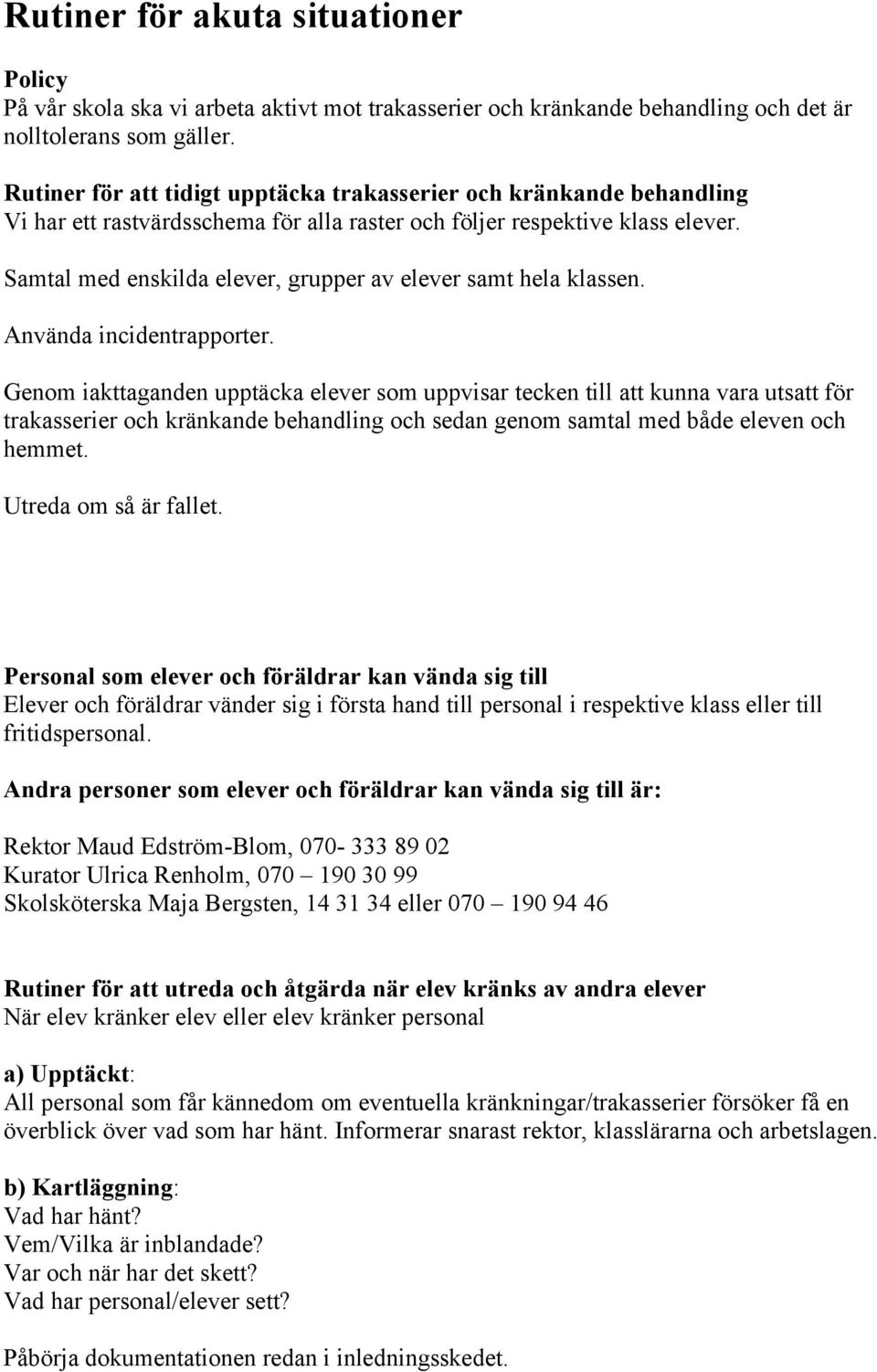 Samtal med enskilda elever, grupper av elever samt hela klassen. Använda incidentrapporter.