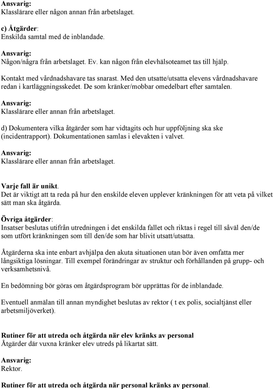 Ansvarig: Klasslärare eller annan från arbetslaget. d) Dokumentera vilka åtgärder som har vidtagits och hur uppföljning ska ske (incidentrapport). Dokumentationen samlas i elevakten i valvet.
