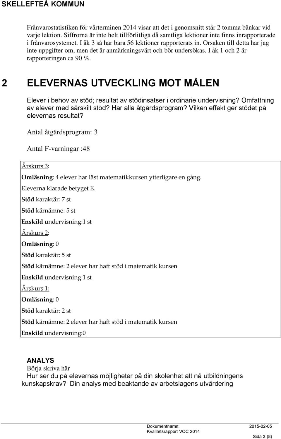 Orsaken till detta har jag inte uppgifter om, men det är anmärkningsvärt och bör undersökas. I åk 1 och 2 är rapporteringen ca 90 %.