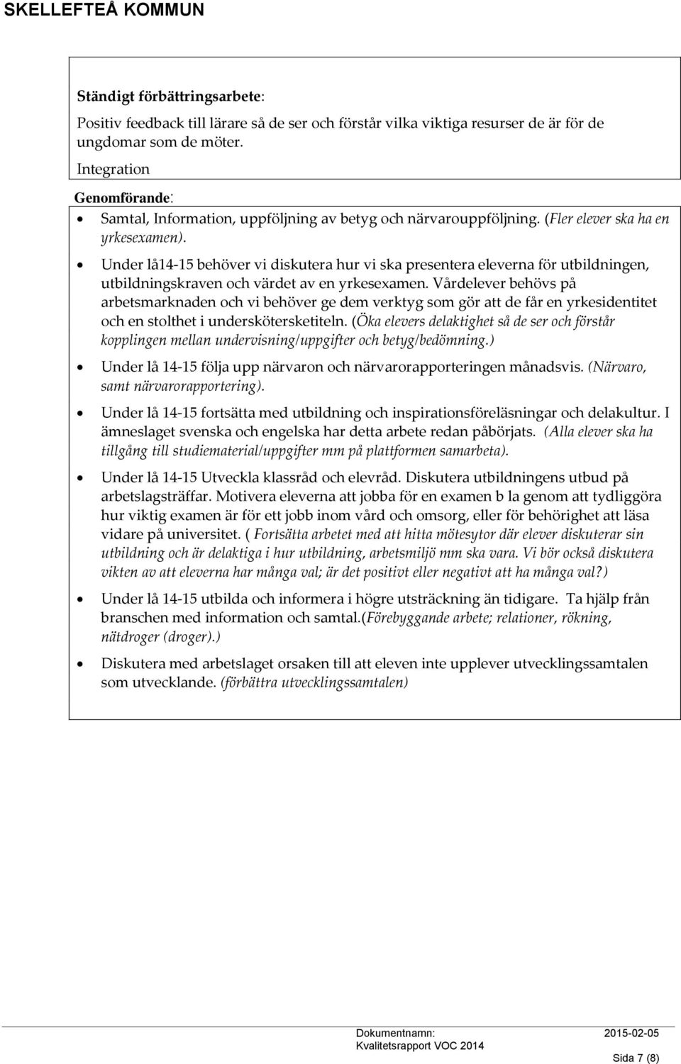 Under lå14-15 behöver vi diskutera hur vi ska presentera eleverna för utbildningen, utbildningskraven och värdet av en yrkesexamen.