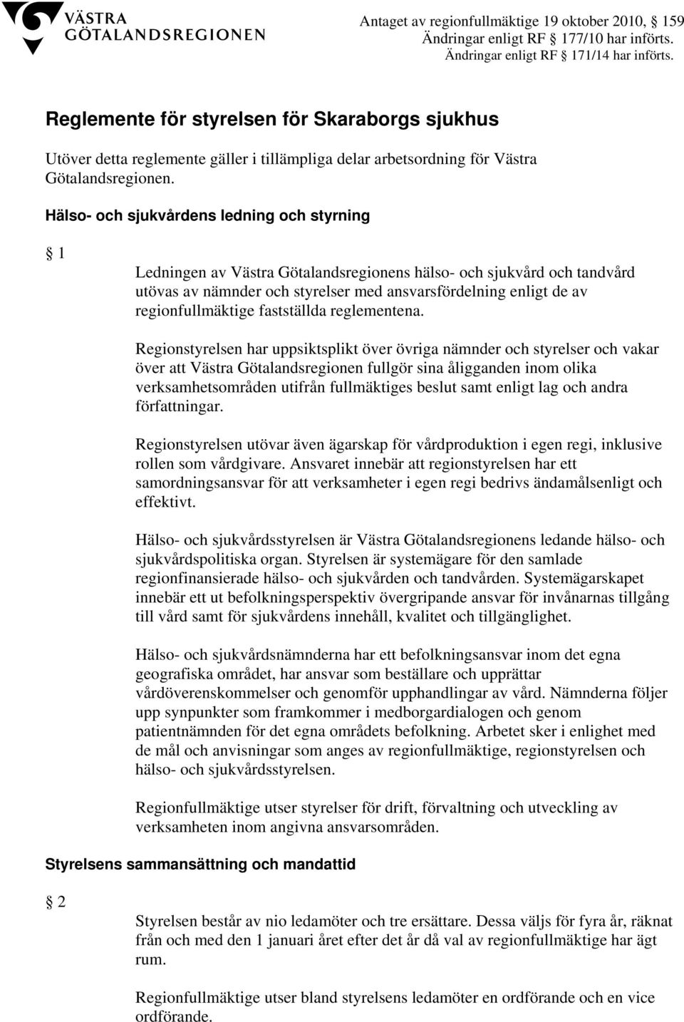Hälso- och sjukvårdens ledning och styrning 1 Ledningen av Västra Götalandsregionens hälso- och sjukvård och tandvård utövas av nämnder och styrelser med ansvarsfördelning enligt de av