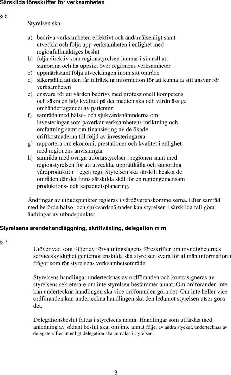 information för att kunna ta sitt ansvar för verksamheten e) ansvara för att vården bedrivs med professionell kompetens och säkra en hög kvalitet på det medicinska och vårdmässiga omhändertagandet av