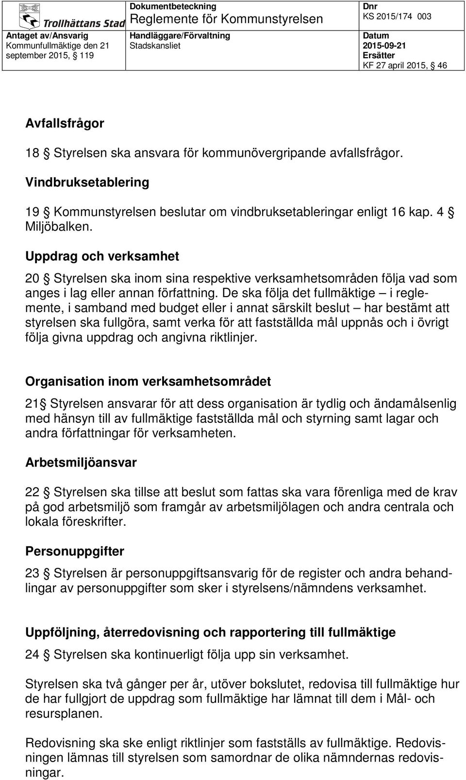 De ska följa det fullmäktige i reglemente, i samband med budget eller i annat särskilt beslut har bestämt att styrelsen ska fullgöra, samt verka för att fastställda mål uppnås och i övrigt följa