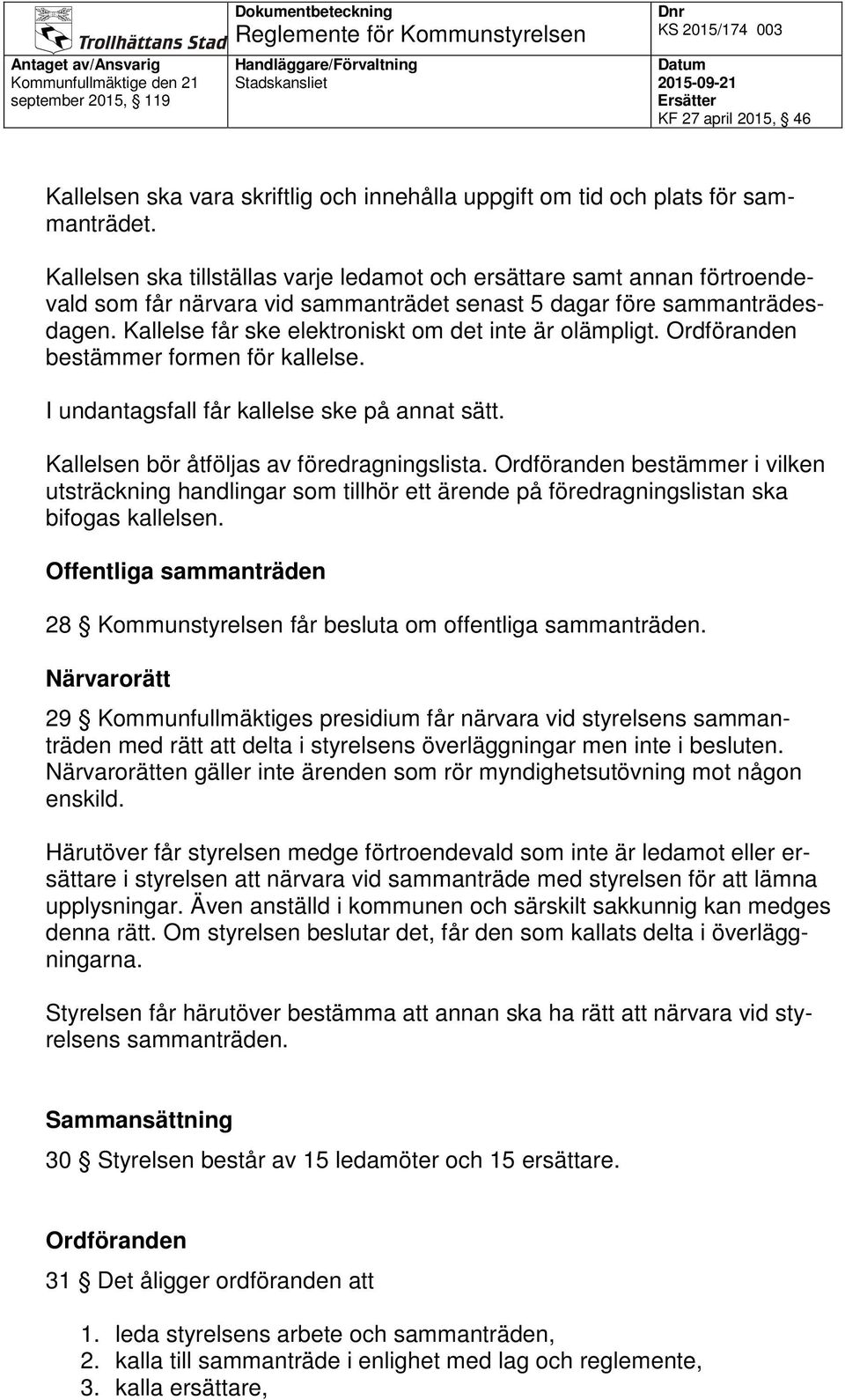 Kallelse får ske elektroniskt om det inte är olämpligt. Ordföranden bestämmer formen för kallelse. I undantagsfall får kallelse ske på annat sätt. Kallelsen bör åtföljas av föredragningslista.