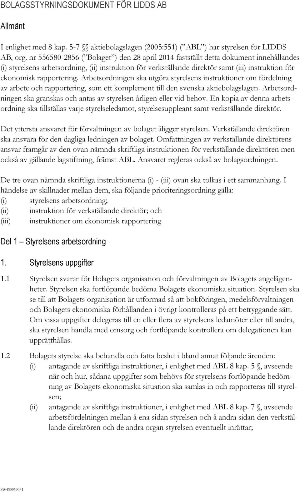 rapportering. Arbetsordningen ska utgöra styrelsens instruktioner om fördelning av arbete och rapportering, som ett komplement till den svenska aktiebolagslagen.