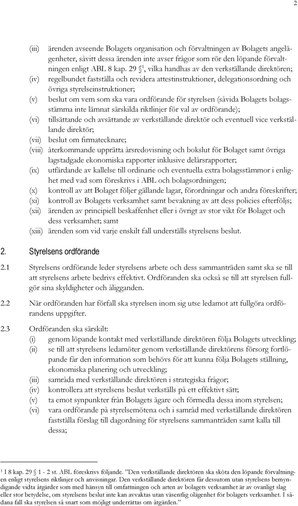 ordförande för styrelsen (såvida Bolagets bolagsstämma inte lämnat särskilda riktlinjer för val av ordförande); tillsättande och avsättande av verkställande direktör och eventuell vice verkställande