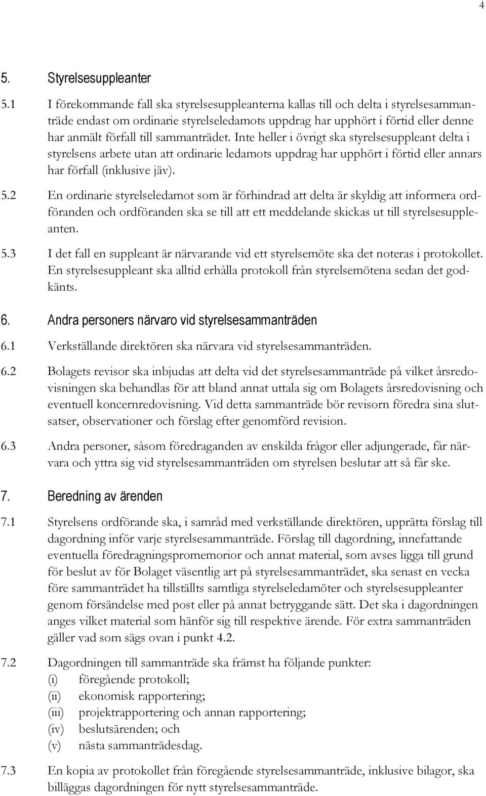 sammanträdet. Inte heller i övrigt ska styrelsesuppleant delta i styrelsens arbete utan att ordinarie ledamots uppdrag har upphört i förtid eller annars har förfall (inklusive jäv). 5.