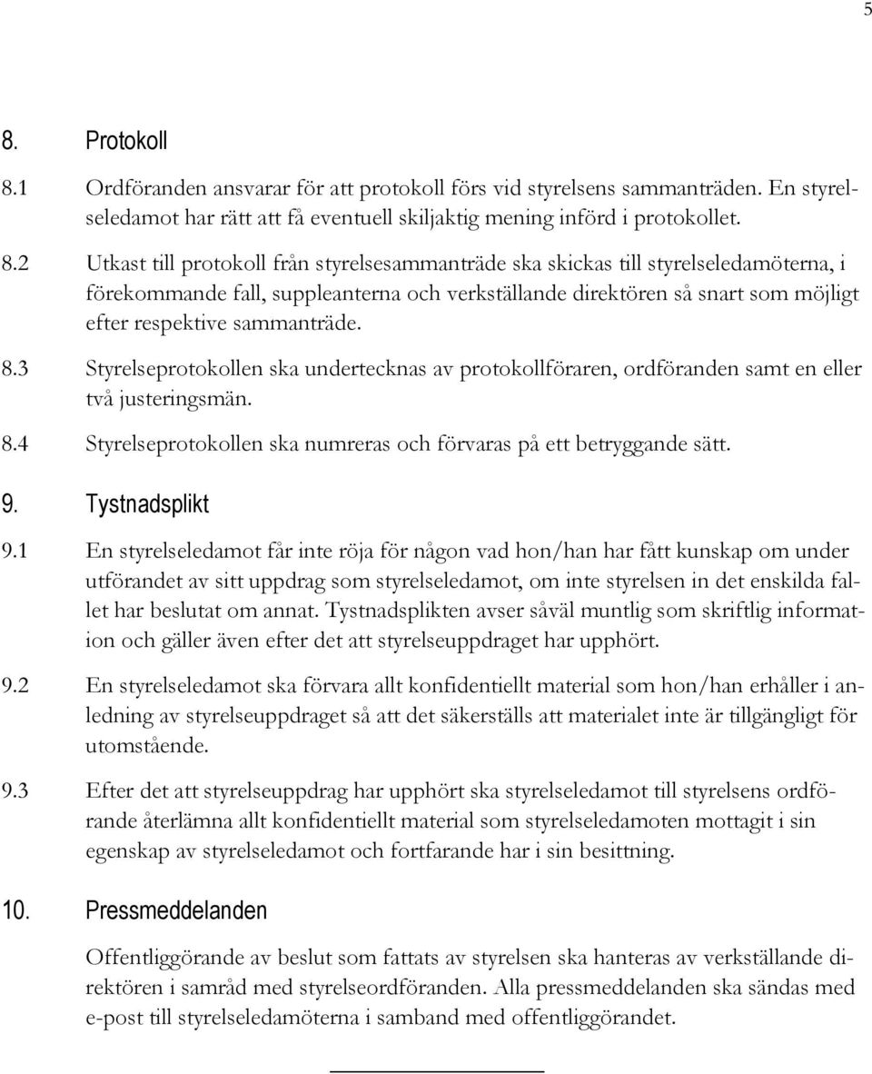 3 Styrelseprotokollen ska undertecknas av protokollföraren, ordföranden samt en eller två justeringsmän. 8.4 Styrelseprotokollen ska numreras och förvaras på ett betryggande sätt. 9. Tystnadsplikt 9.