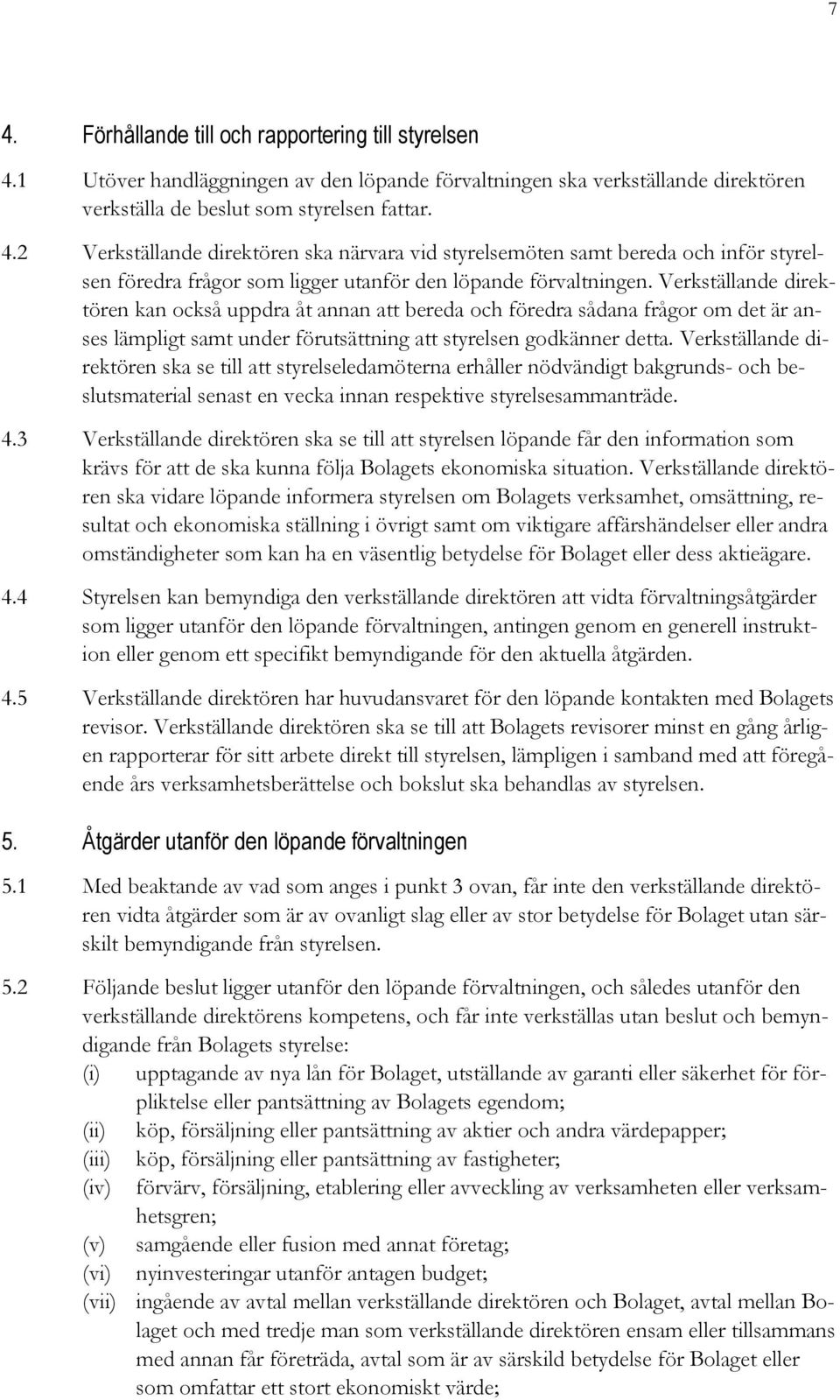 Verkställande direktören ska se till att styrelseledamöterna erhåller nödvändigt bakgrunds- och beslutsmaterial senast en vecka innan respektive styrelsesammanträde. 4.