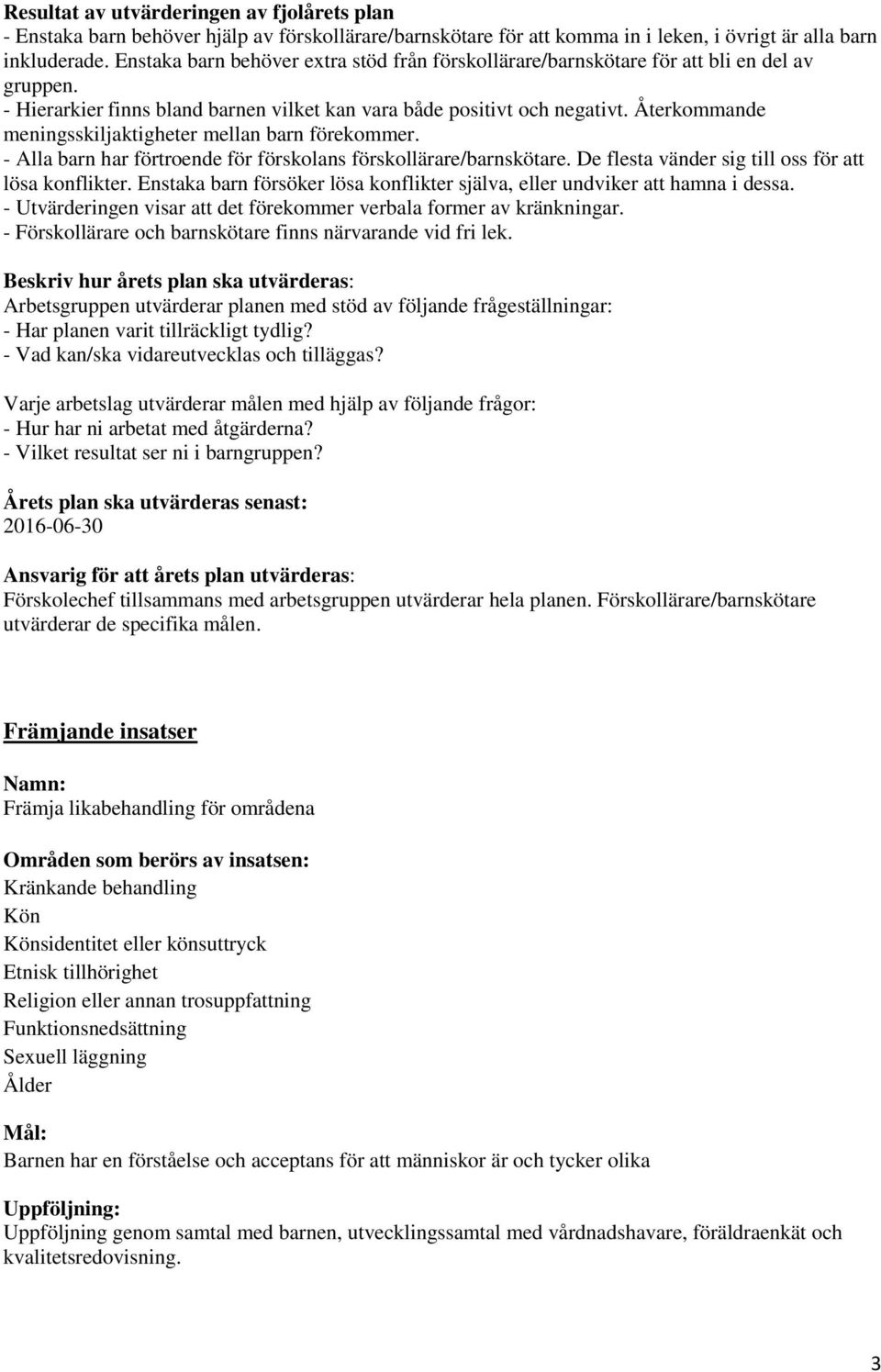Återkommande meningsskiljaktigheter mellan barn förekommer. - Alla barn har förtroende för förskolans förskollärare/barnskötare. De flesta vänder sig till oss för att lösa konflikter.