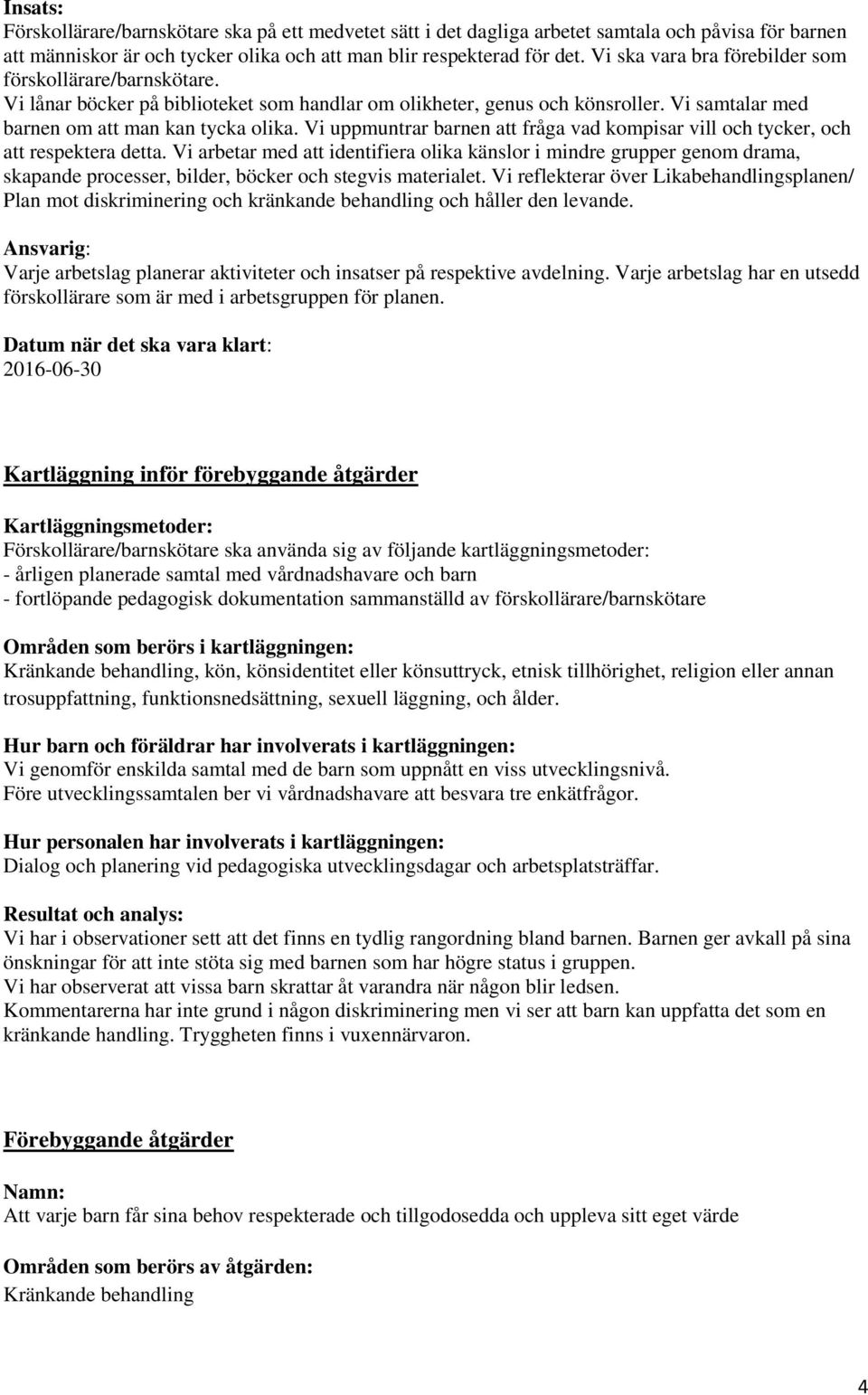 Vi uppmuntrar barnen att fråga vad kompisar vill och tycker, och att respektera detta.