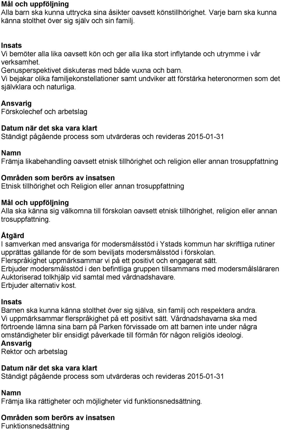 Vi bejakar olika familjekonstellationer samt undviker att förstärka heteronormen som det självklara och naturliga.