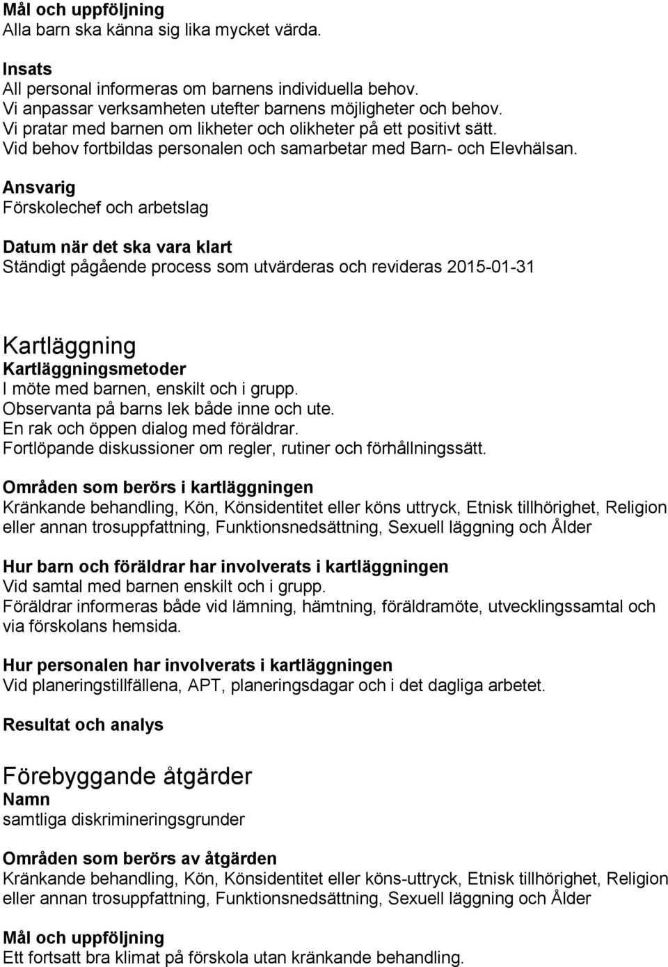 Kartläggning Kartläggningsmetoder I möte med barnen, enskilt och i grupp. Observanta på barns lek både inne och ute. En rak och öppen dialog med föräldrar.