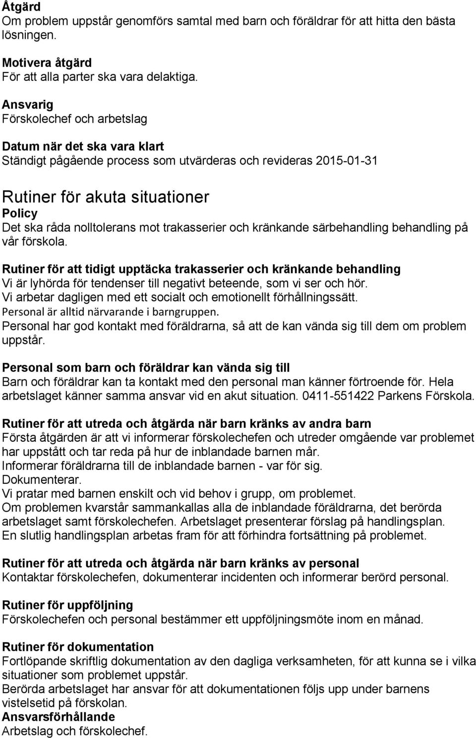 Rutiner för att tidigt upptäcka trakasserier och kränkande behandling Vi är lyhörda för tendenser till negativt beteende, som vi ser och hör.