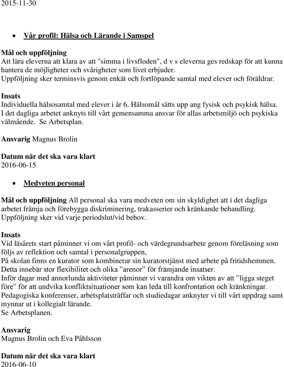 I det dagliga arbetet anknyts till vårt gemensamma ansvar för allas arbetsmiljö och psykiska välmående. Se Arbetsplan.