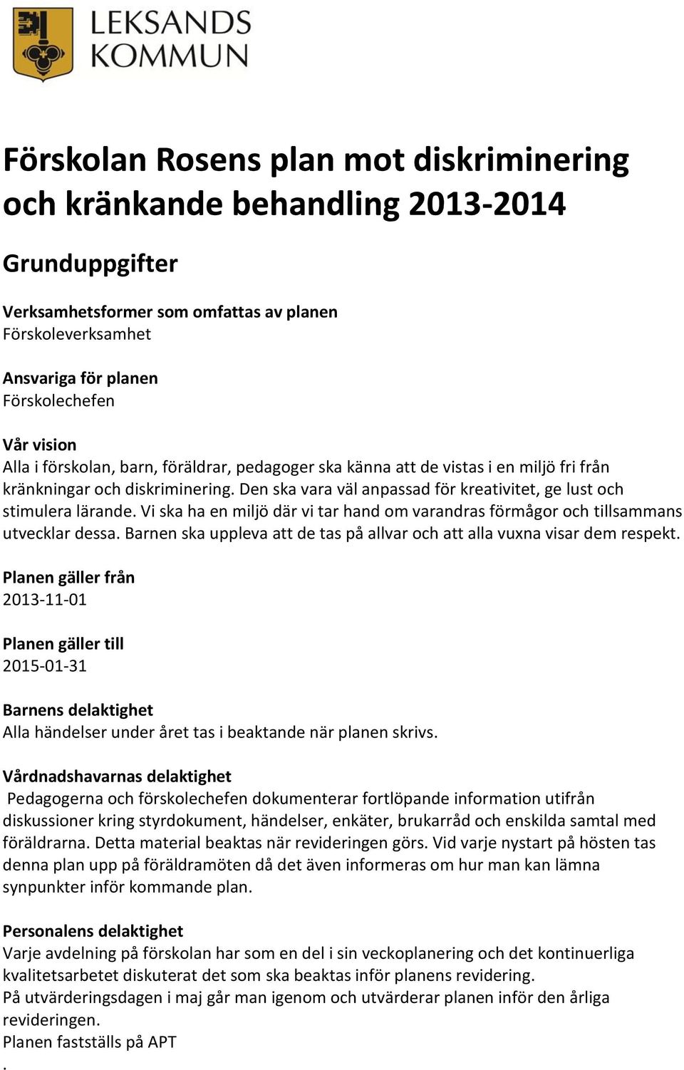 Vi ska ha en miljö där vi tar hand om varandras förmågor och tillsammans utvecklar dessa. Barnen ska uppleva att de tas på allvar och att alla vuxna visar dem respekt.