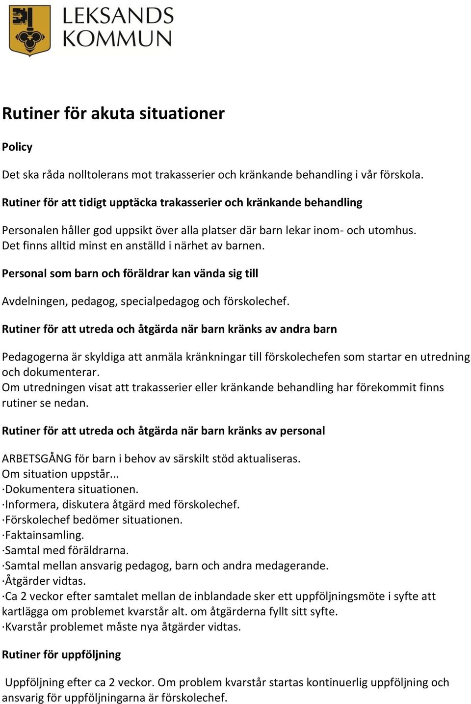 Det finns alltid minst en anställd i närhet av barnen. Personal som barn och föräldrar kan vända sig till Avdelningen, pedagog, specialpedagog och förskolechef.