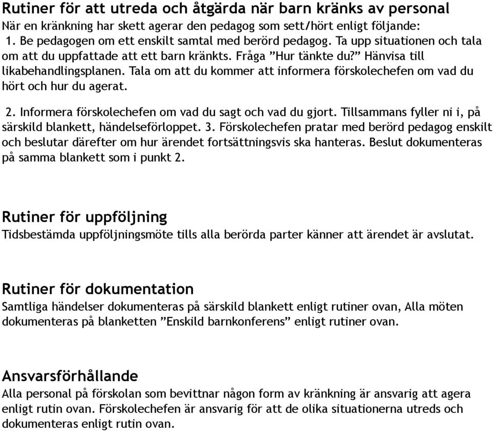 Tala om att du kommer att informera förskolechefen om vad du hört och hur du agerat. 2. Informera förskolechefen om vad du sagt och vad du gjort.