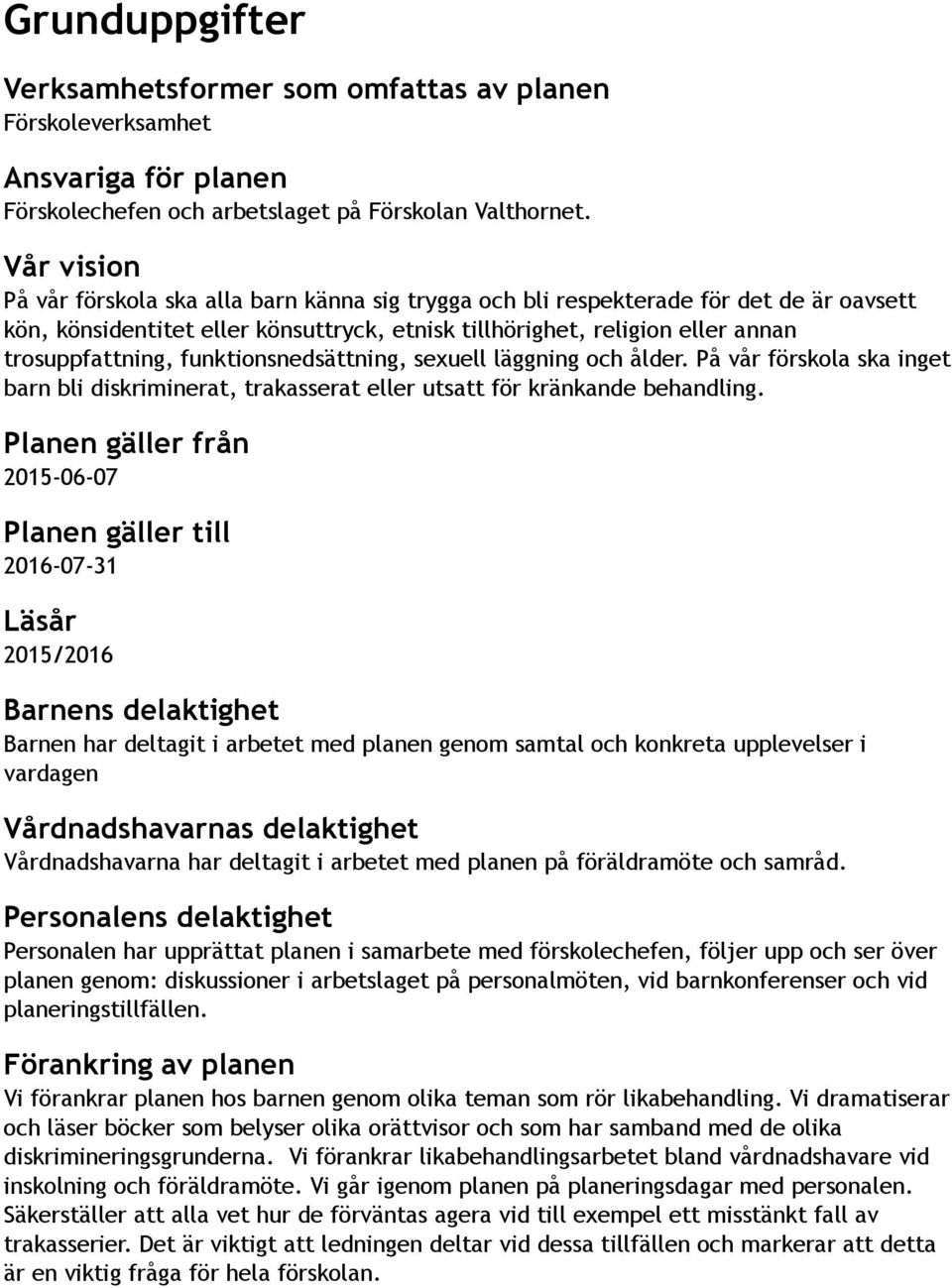 funktionsnedsättning, sexuell läggning och ålder. På vår förskola ska inget barn bli diskriminerat, trakasserat eller utsatt för kränkande behandling.